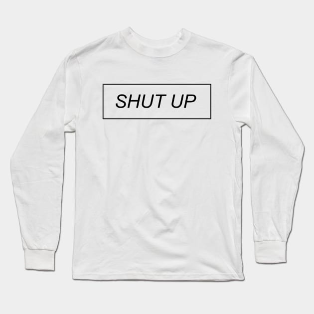 Shut Up Long Sleeve T-Shirt by AlienClownThings